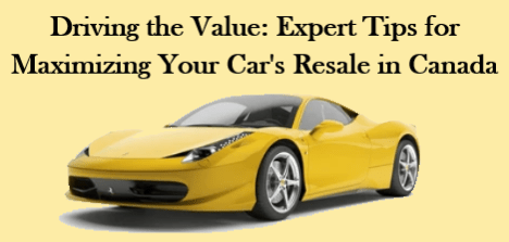 Driving the Value: Expert Tips for Maximizing Your Car's Resale in Canada
