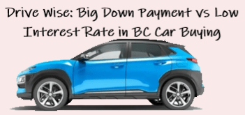 Drive Wise: Big Down Payment vs Low Interest Rate in BC Car Buying